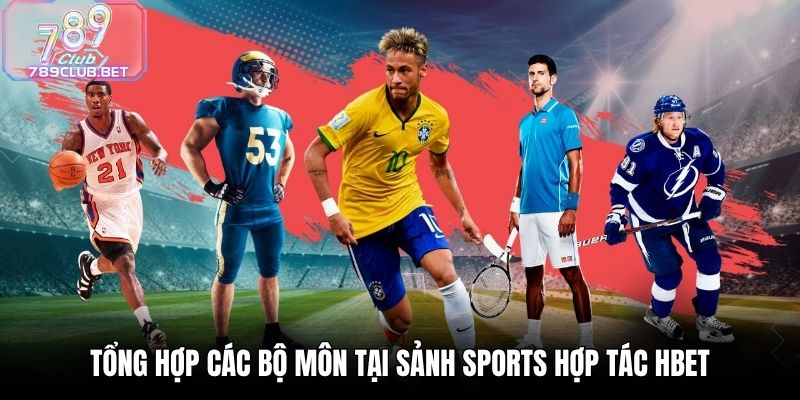 Sports Hợp Tác HBET 789Club - Không Gian Cược Đỉnh Cao Tổng hợp các bộ môn tại sảnh Sports hợp tác HBET